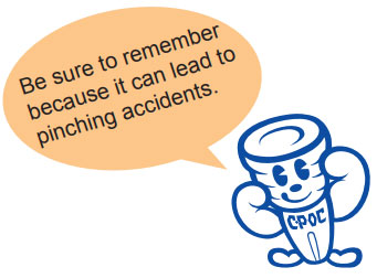 Be sure to remember because it can lead to pinching accidents.