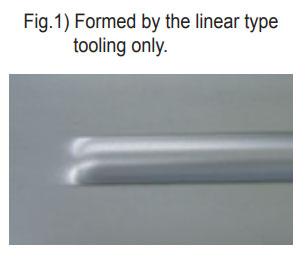 Fig.1) Formed by the linear type tooling only.