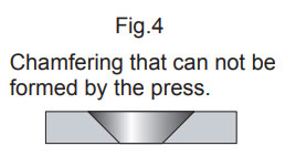 Fig.4 Chamfering that can not be formed by the press.